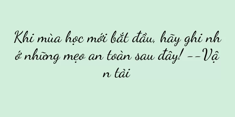 Khi mùa học mới bắt đầu, hãy ghi nhớ những mẹo an toàn sau đây! --Vận tải