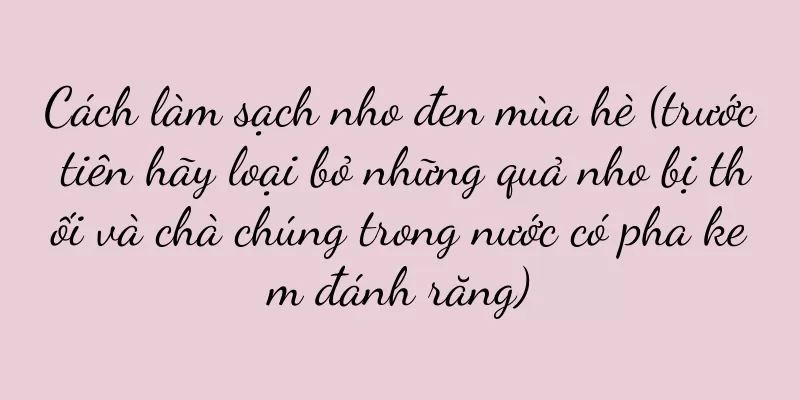 Cách làm sạch nho đen mùa hè (trước tiên hãy loại bỏ những quả nho bị thối và chà chúng trong nước có pha kem đánh răng)