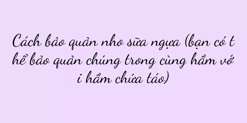 Cách bảo quản nho sữa ngựa (bạn có thể bảo quản chúng trong cùng hầm với hầm chứa táo)