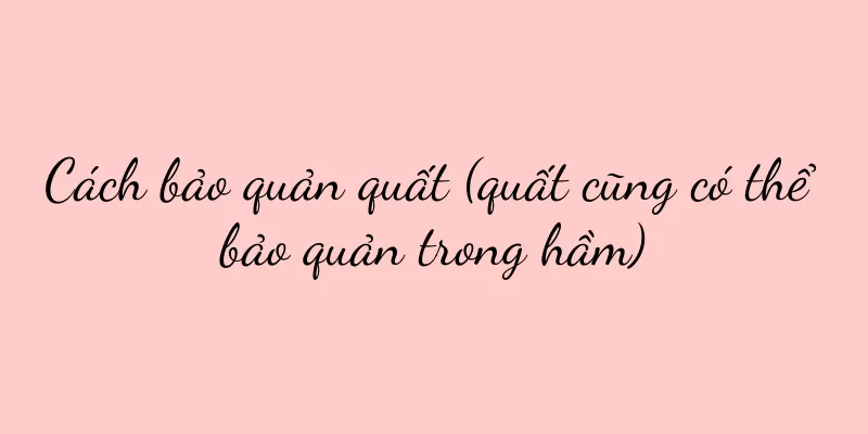 Cách bảo quản quất (quất cũng có thể bảo quản trong hầm)