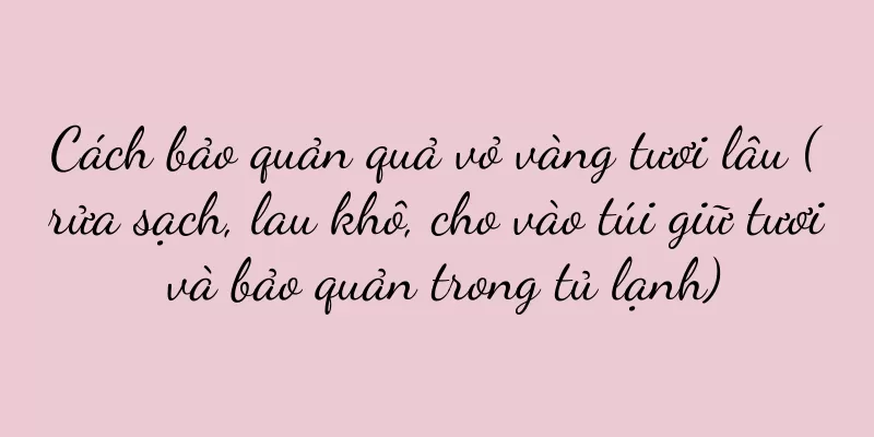 Cách bảo quản quả vỏ vàng tươi lâu (rửa sạch, lau khô, cho vào túi giữ tươi và bảo quản trong tủ lạnh)