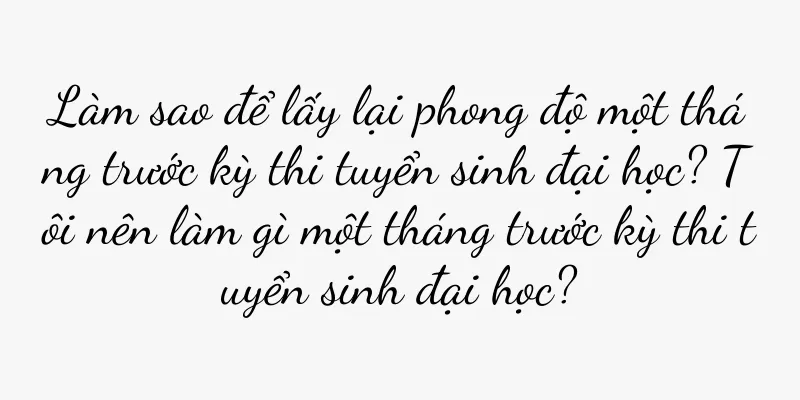 Làm sao để lấy lại phong độ một tháng trước kỳ thi tuyển sinh đại học? Tôi nên làm gì một tháng trước kỳ thi tuyển sinh đại học?