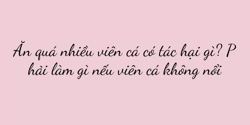 Ăn quá nhiều viên cá có tác hại gì? Phải làm gì nếu viên cá không nổi