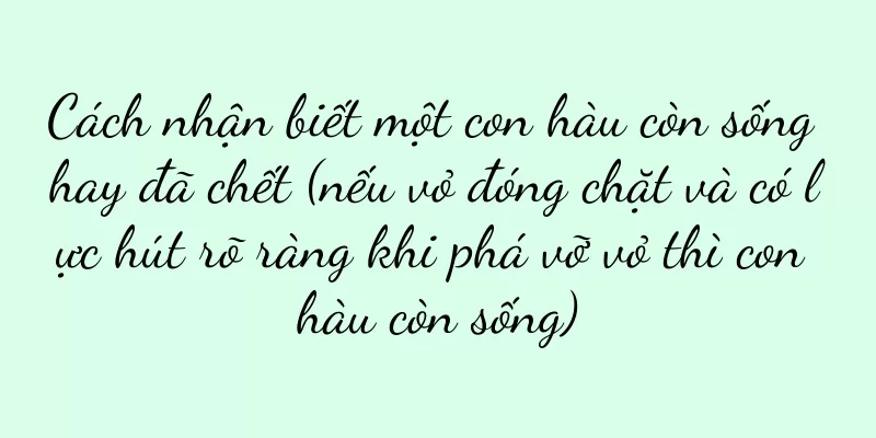 Cách nhận biết một con hàu còn sống hay đã chết (nếu vỏ đóng chặt và có lực hút rõ ràng khi phá vỡ vỏ thì con hàu còn sống)