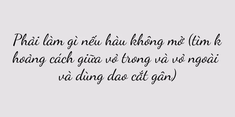 Phải làm gì nếu hàu không mở (tìm khoảng cách giữa vỏ trong và vỏ ngoài và dùng dao cắt gân)