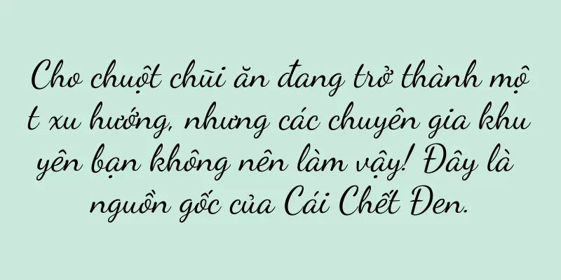 Cho chuột chũi ăn đang trở thành một xu hướng, nhưng các chuyên gia khuyên bạn không nên làm vậy! Đây là nguồn gốc của Cái Chết Đen.
