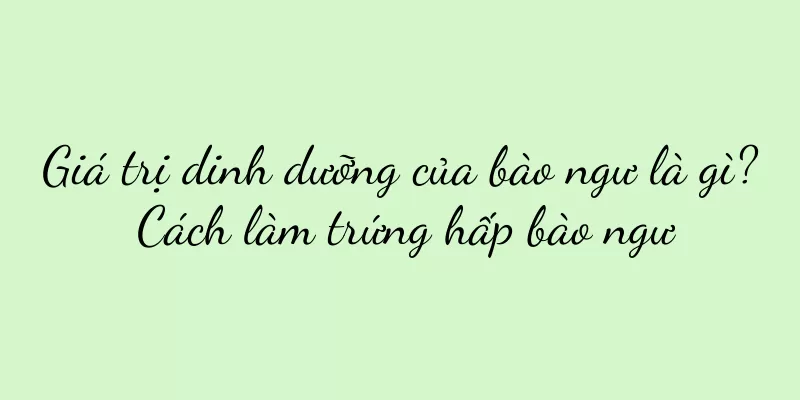 Giá trị dinh dưỡng của bào ngư là gì? Cách làm trứng hấp bào ngư