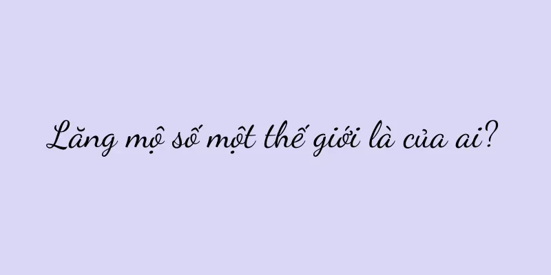Lăng mộ số một thế giới là của ai?