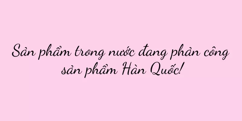 Sản phẩm trong nước đang phản công sản phẩm Hàn Quốc!