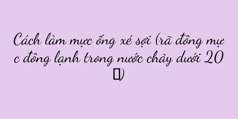 Cách làm mực ống xé sợi (rã đông mực đông lạnh trong nước chảy dưới 20℃)