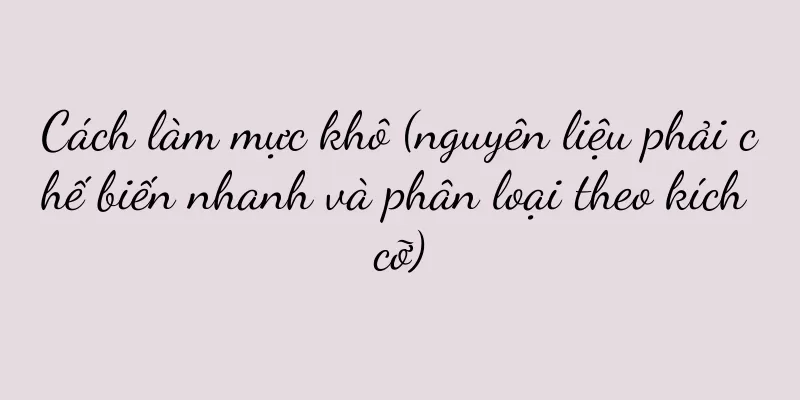 Cách làm mực khô (nguyên liệu phải chế biến nhanh và phân loại theo kích cỡ)