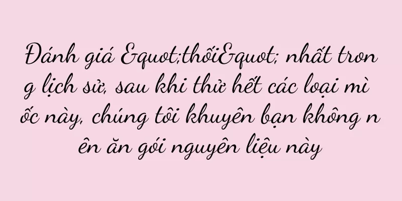 Đánh giá "thối" nhất trong lịch sử, sau khi thử hết các loại mì ốc này, chúng tôi khuyên bạn không nên ăn gói nguyên liệu này