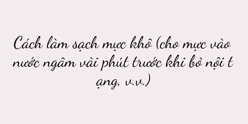 Cách làm sạch mực khô (cho mực vào nước ngâm vài phút trước khi bỏ nội tạng, v.v.)