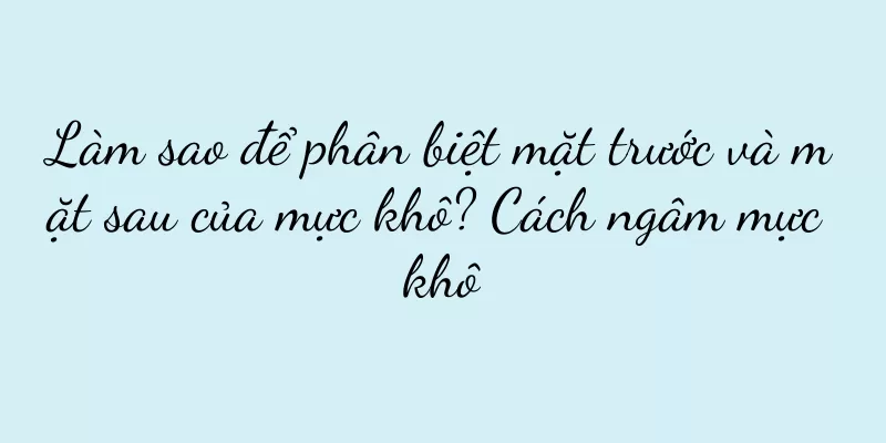 Làm sao để phân biệt mặt trước và mặt sau của mực khô? Cách ngâm mực khô