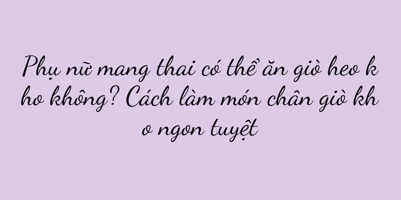 Phụ nữ mang thai có thể ăn giò heo kho không? Cách làm món chân giò kho ngon tuyệt