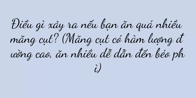 Điều gì xảy ra nếu bạn ăn quá nhiều măng cụt? (Măng cụt có hàm lượng đường cao, ăn nhiều dễ dẫn đến béo phì)