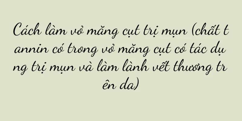 Cách làm vỏ măng cụt trị mụn (chất tannin có trong vỏ măng cụt có tác dụng trị mụn và làm lành vết thương trên da)