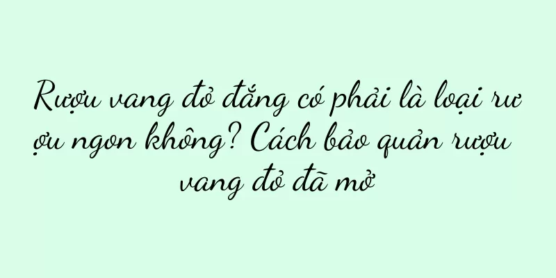 Rượu vang đỏ đắng có phải là loại rượu ngon không? Cách bảo quản rượu vang đỏ đã mở