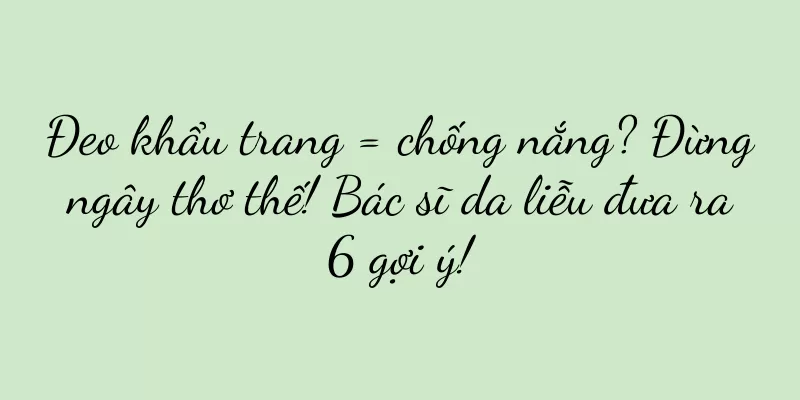Đeo khẩu trang = chống nắng? Đừng ngây thơ thế! Bác sĩ da liễu đưa ra 6 gợi ý!