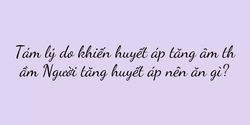 Tám lý do khiến huyết áp tăng âm thầm Người tăng huyết áp nên ăn gì?