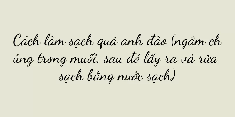 Cách làm sạch quả anh đào (ngâm chúng trong muối, sau đó lấy ra và rửa sạch bằng nước sạch)