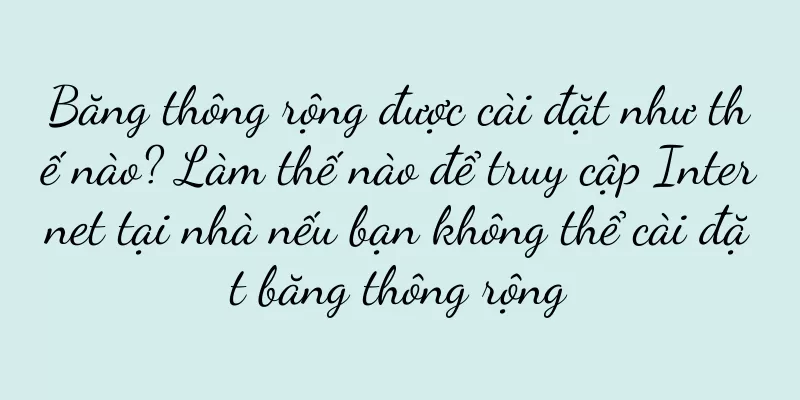 Băng thông rộng được cài đặt như thế nào? Làm thế nào để truy cập Internet tại nhà nếu bạn không thể cài đặt băng thông rộng