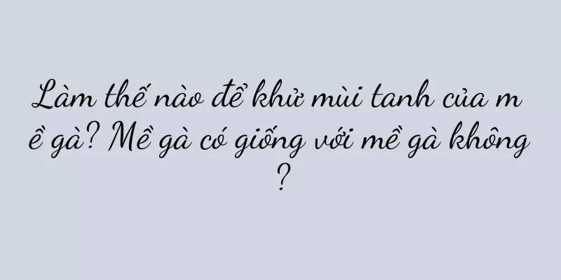Làm thế nào để khử mùi tanh của mề gà? Mề gà có giống với mề gà không?