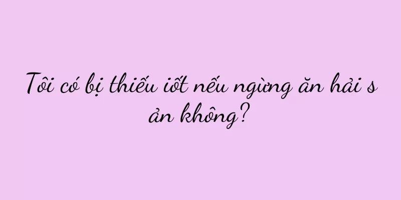 Tôi có bị thiếu iốt nếu ngừng ăn hải sản không?