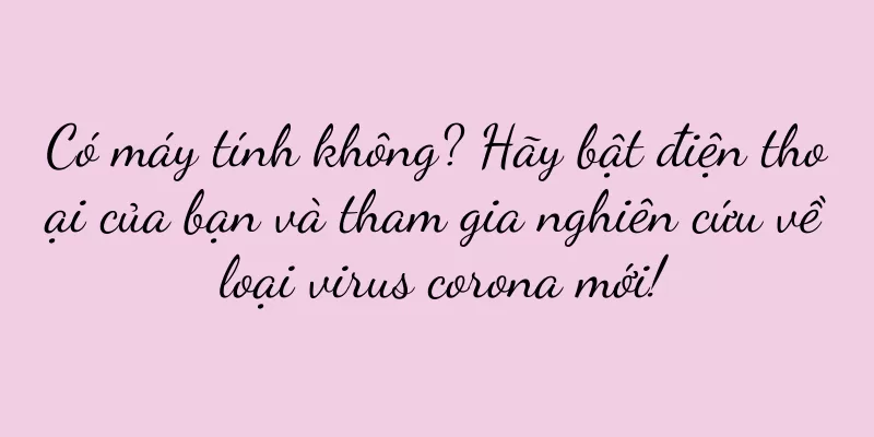 Có máy tính không? Hãy bật điện thoại của bạn và tham gia nghiên cứu về loại virus corona mới!