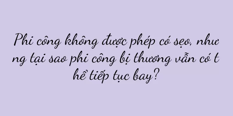 Phi công không được phép có sẹo, nhưng tại sao phi công bị thương vẫn có thể tiếp tục bay?