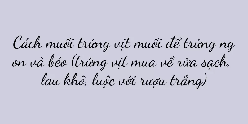 Cách muối trứng vịt muối để trứng ngon và béo (trứng vịt mua về rửa sạch, lau khô, luộc với rượu trắng)