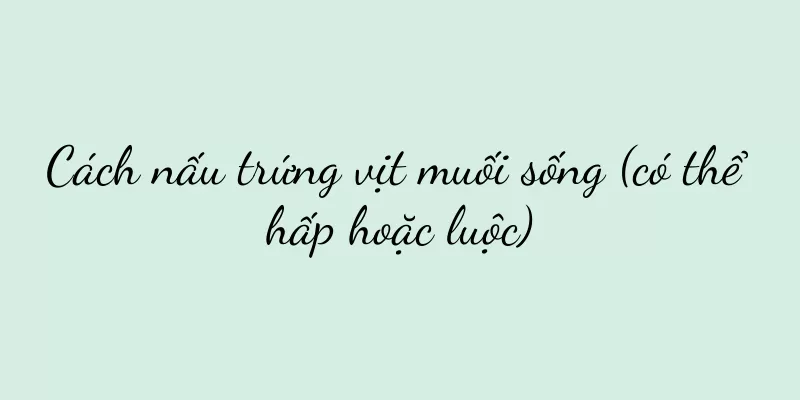 Cách nấu trứng vịt muối sống (có thể hấp hoặc luộc)