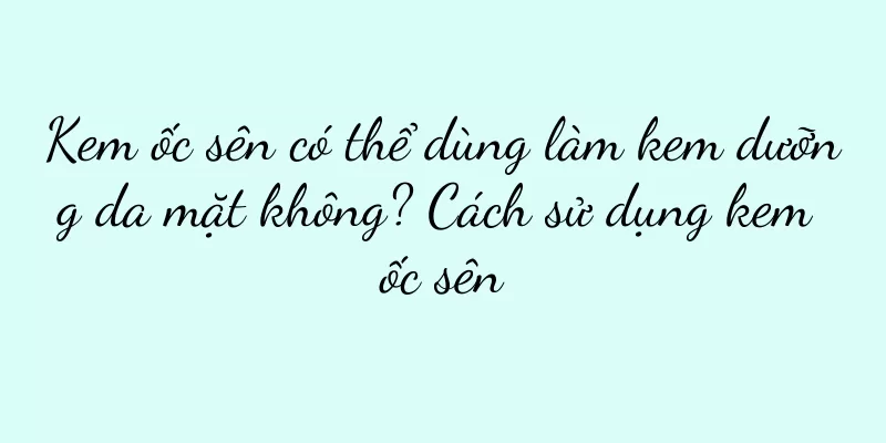 Kem ốc sên có thể dùng làm kem dưỡng da mặt không? Cách sử dụng kem ốc sên