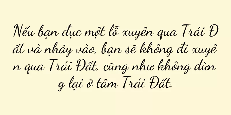 Nếu bạn đục một lỗ xuyên qua Trái Đất và nhảy vào, bạn sẽ không đi xuyên qua Trái Đất, cũng như không dừng lại ở tâm Trái Đất.