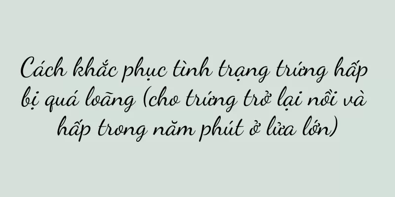 Cách khắc phục tình trạng trứng hấp bị quá loãng (cho trứng trở lại nồi và hấp trong năm phút ở lửa lớn)