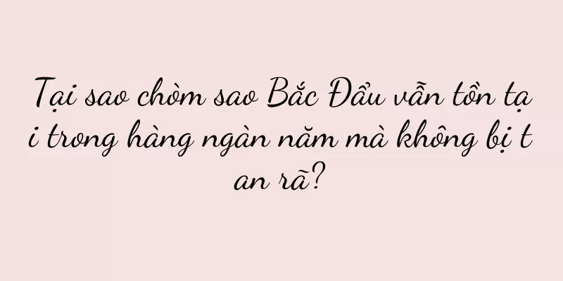 Tại sao chòm sao Bắc Đẩu vẫn tồn tại trong hàng ngàn năm mà không bị tan rã?