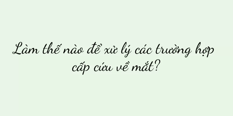 Làm thế nào để xử lý các trường hợp cấp cứu về mắt?