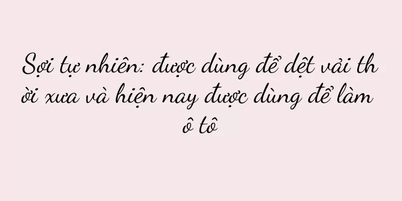 Sợi tự nhiên: được dùng để dệt vải thời xưa và hiện nay được dùng để làm ô tô