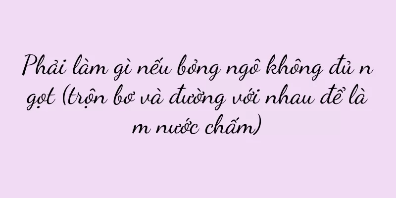Phải làm gì nếu bỏng ngô không đủ ngọt (trộn bơ và đường với nhau để làm nước chấm)