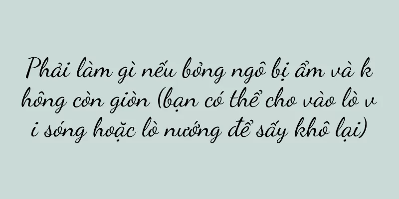 Phải làm gì nếu bỏng ngô bị ẩm và không còn giòn (bạn có thể cho vào lò vi sóng hoặc lò nướng để sấy khô lại)