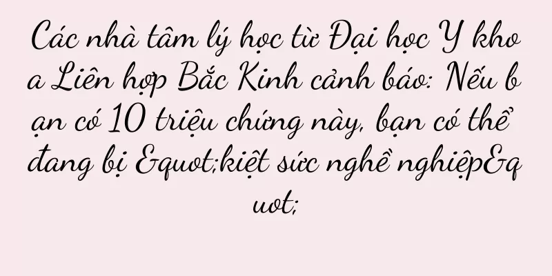 Các nhà tâm lý học từ Đại học Y khoa Liên hợp Bắc Kinh cảnh báo: Nếu bạn có 10 triệu chứng này, bạn có thể đang bị "kiệt sức nghề nghiệp"