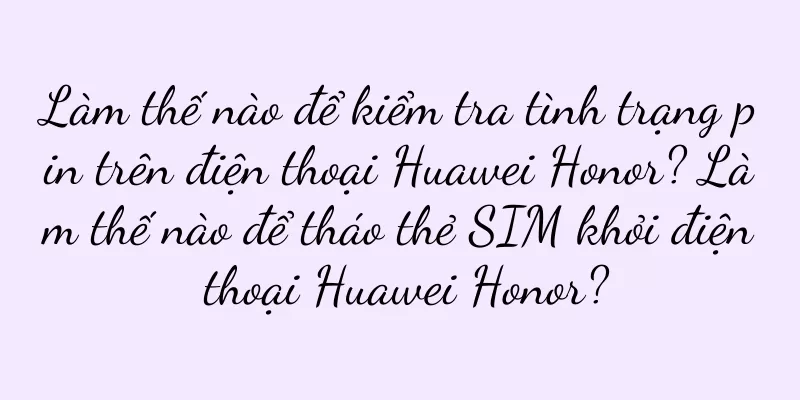 Làm thế nào để kiểm tra tình trạng pin trên điện thoại Huawei Honor? Làm thế nào để tháo thẻ SIM khỏi điện thoại Huawei Honor?