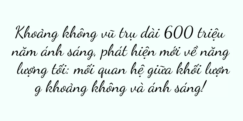 Khoảng không vũ trụ dài 600 triệu năm ánh sáng, phát hiện mới về năng lượng tối: mối quan hệ giữa khối lượng khoảng không và ánh sáng!