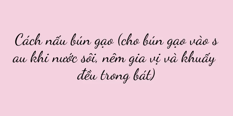 Cách nấu bún gạo (cho bún gạo vào sau khi nước sôi, nêm gia vị và khuấy đều trong bát)