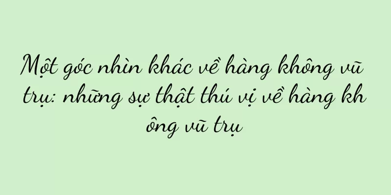 Một góc nhìn khác về hàng không vũ trụ: những sự thật thú vị về hàng không vũ trụ