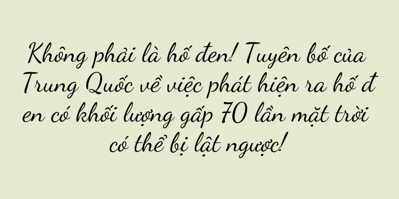 Không phải là hố đen! Tuyên bố của Trung Quốc về việc phát hiện ra hố đen có khối lượng gấp 70 lần mặt trời có thể bị lật ngược!
