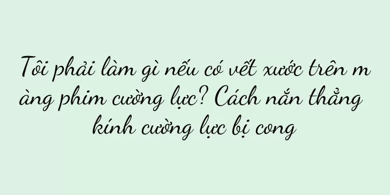 Tôi phải làm gì nếu có vết xước trên màng phim cường lực? Cách nắn thẳng kính cường lực bị cong