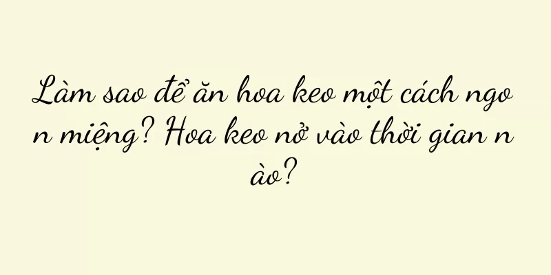 Làm sao để ăn hoa keo một cách ngon miệng? Hoa keo nở vào thời gian nào?
