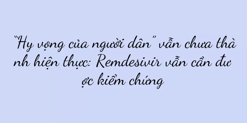 “Hy vọng của người dân” vẫn chưa thành hiện thực: Remdesivir vẫn cần được kiểm chứng