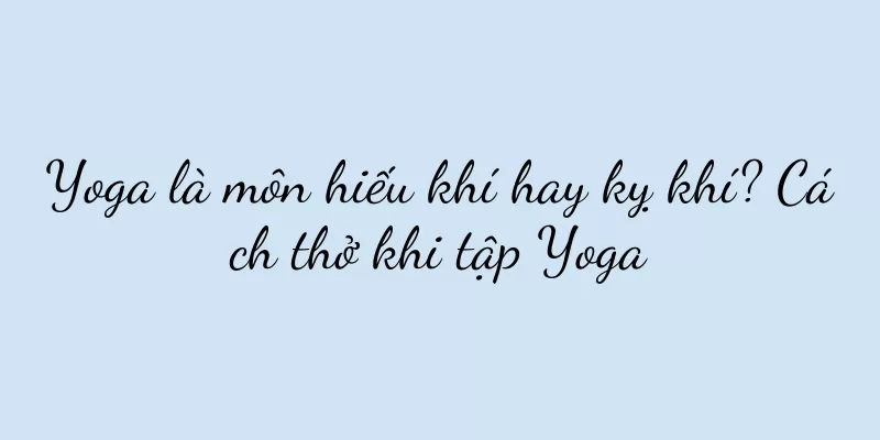 Yoga là môn hiếu khí hay kỵ khí? Cách thở khi tập Yoga